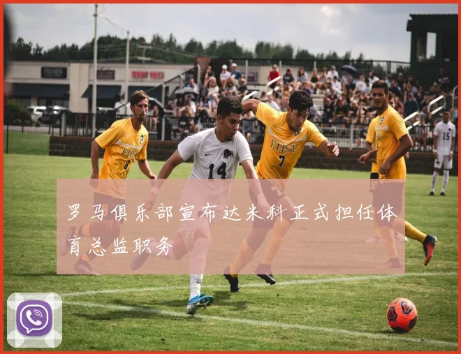 罗马俱乐部宣布达米科正式担任体育总监职务