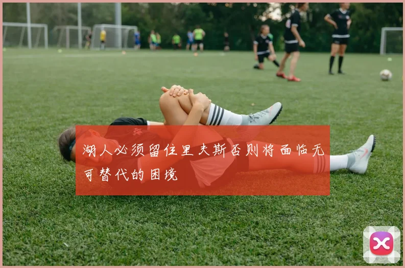 湖人必须留住里夫斯否则将面临无可替代的困境
